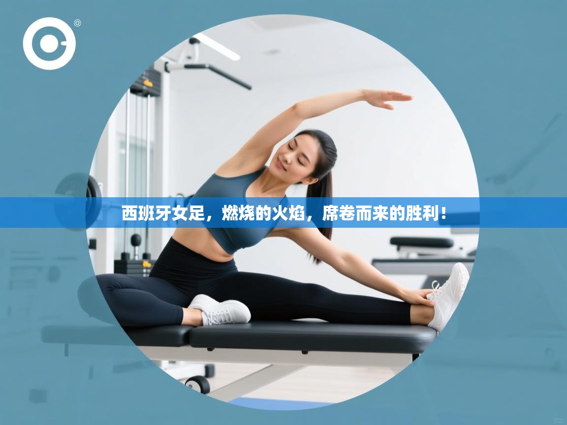 西班牙女足,燃烧的火焰,席卷而来的胜利! 第1张