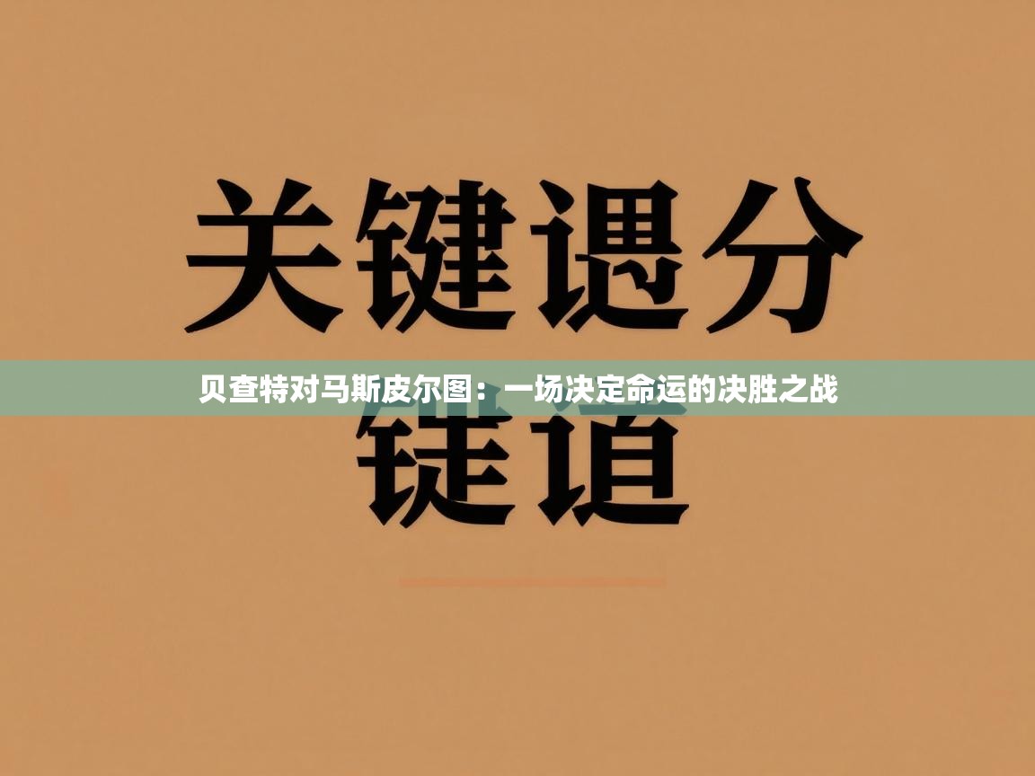 贝查特对马斯皮尔图：一场决定命运的决胜之战  第1张